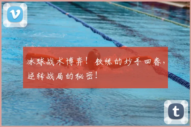 冰球战术博弈！教练的妙手回春，逆转战局的秘密！