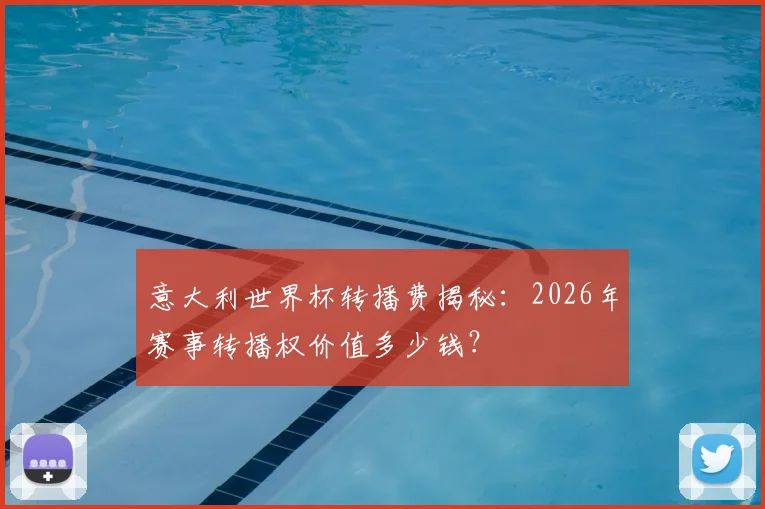 意大利世界杯转播费揭秘：2026年赛事转播权价值多少钱？