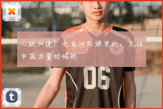 心跳加速！电竞洲际颁奖礼，见证中国力量的崛起