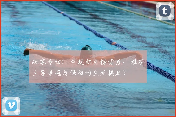 独家专访：中超积分榜背后，谁在主导争冠与保级的生死棋局？