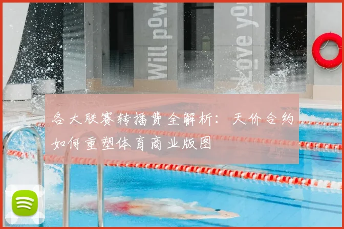 各大联赛转播费全解析:天价合约如何重塑体育商业版图