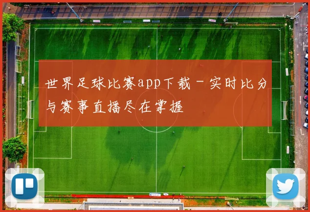 世界足球比赛app下载 - 实时比分与赛事直播尽在掌握